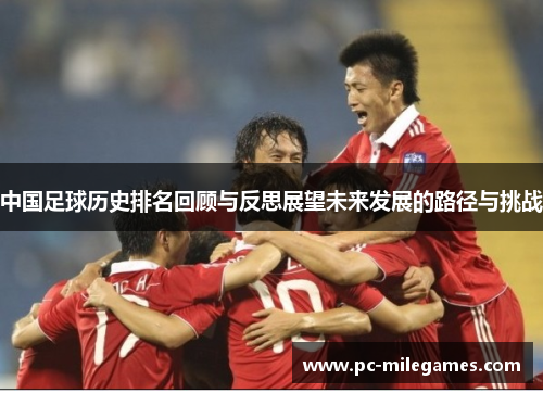 中国足球历史排名回顾与反思展望未来发展的路径与挑战