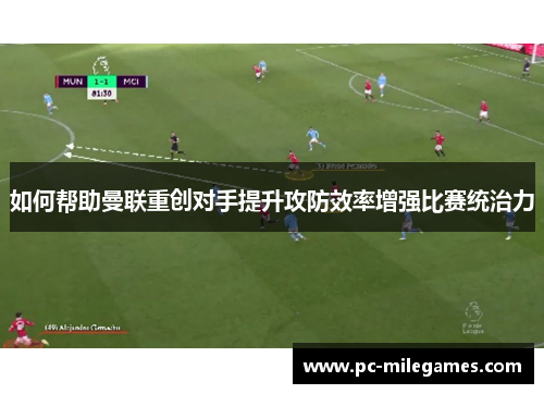 如何帮助曼联重创对手提升攻防效率增强比赛统治力